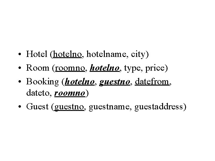  • Hotel (hotelno, hotelname, city) • Room (roomno, hotelno, type, price) • Booking