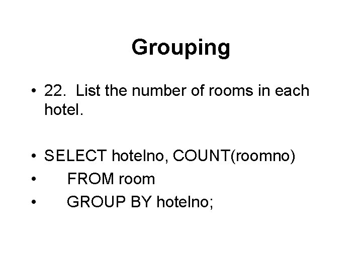 Grouping • 22. List the number of rooms in each hotel. • SELECT hotelno,