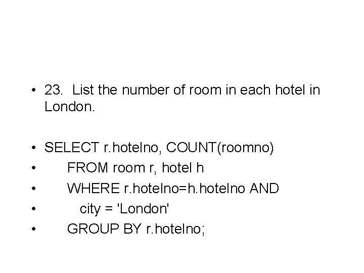  • 23. List the number of room in each hotel in London. •