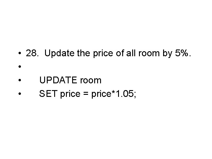  • 28. Update the price of all room by 5%. • • UPDATE