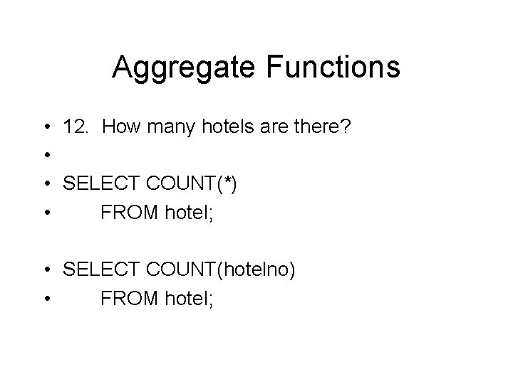 Aggregate Functions • 12. How many hotels are there? • • SELECT COUNT(*) •