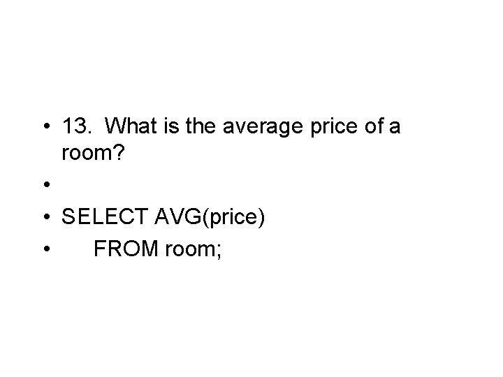  • 13. What is the average price of a room? • • SELECT