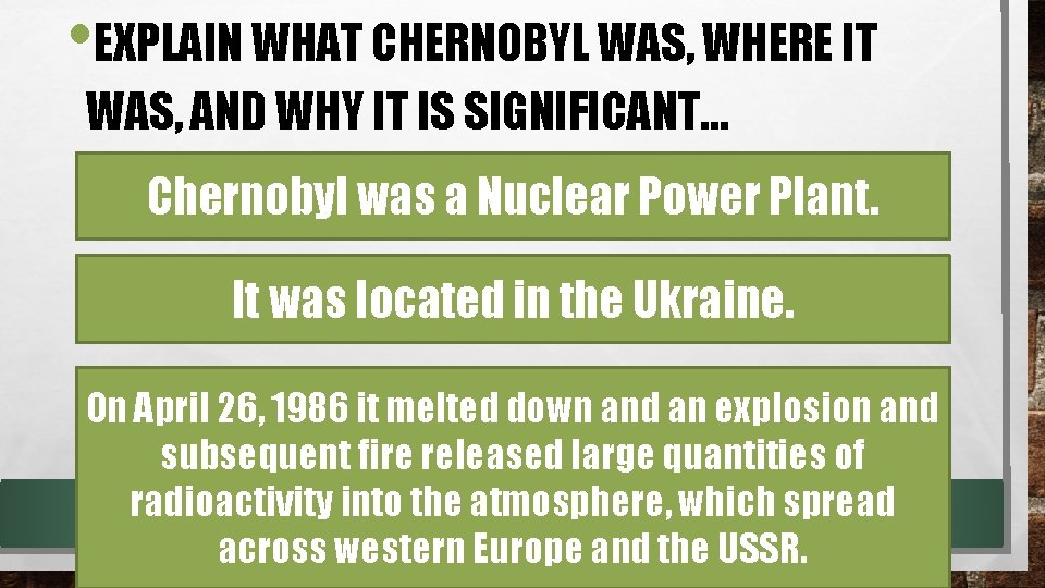  • EXPLAIN WHAT CHERNOBYL WAS, WHERE IT WAS, AND WHY IT IS SIGNIFICANT…