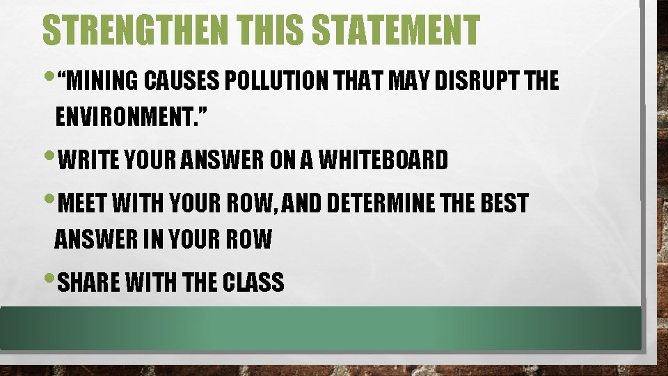 STRENGTHEN THIS STATEMENT • “MINING CAUSES POLLUTION THAT MAY DISRUPT THE ENVIRONMENT. ” •