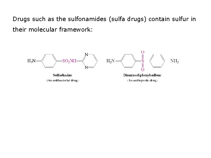 Drugs such as the sulfonamides (sulfa drugs) contain sulfur in their molecular framework: Drugs such as the sulfonamides (sulfa drugs) contain sulfur in their molecular framework: