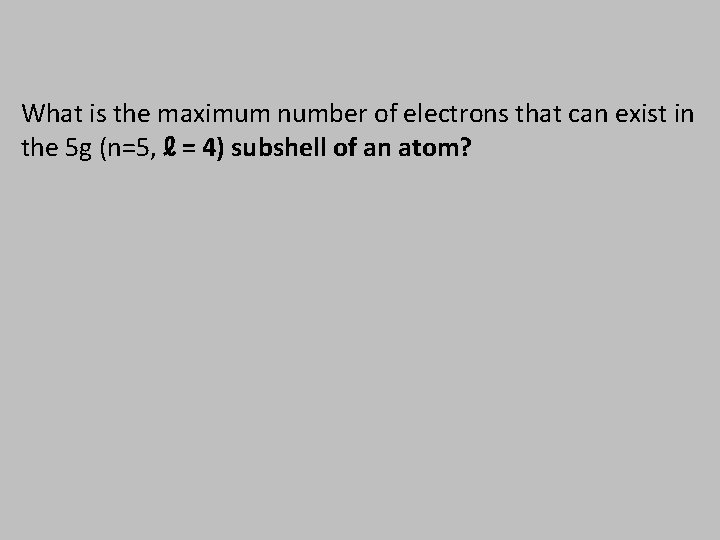 What is the maximum number of electrons that can exist in the 5 g