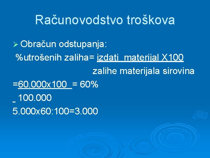 Računovodstvo troškova Ø Obračun odstupanja: %utrošenih zaliha= izdati_materijal X 100 zalihe materijala sirovina =60.