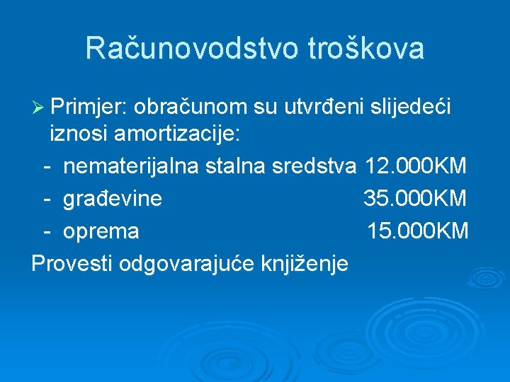 Računovodstvo troškova Ø Primjer: obračunom su utvrđeni slijedeći iznosi amortizacije: - nematerijalna stalna sredstva