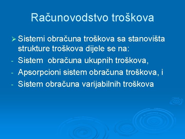 Računovodstvo troškova Ø Sistemi obračuna troškova sa stanovišta - strukture troškova dijele se na: