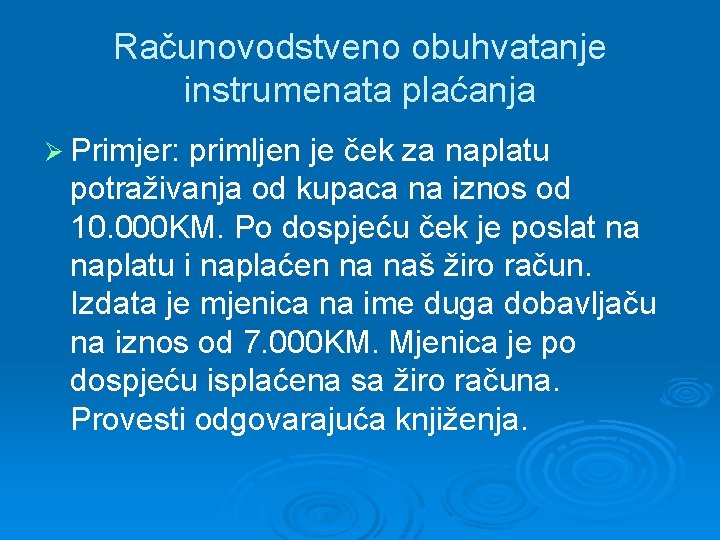 Računovodstveno obuhvatanje instrumenata plaćanja Ø Primjer: primljen je ček za naplatu potraživanja od kupaca