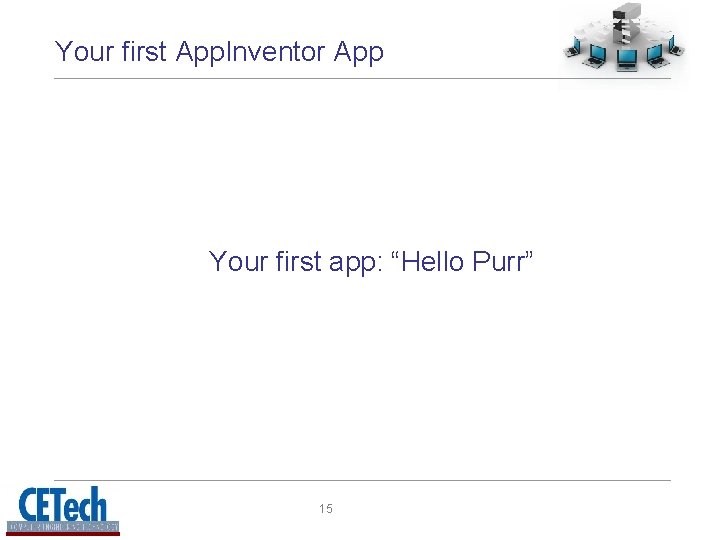 Your first App. Inventor App Your first app: “Hello Purr” 15 