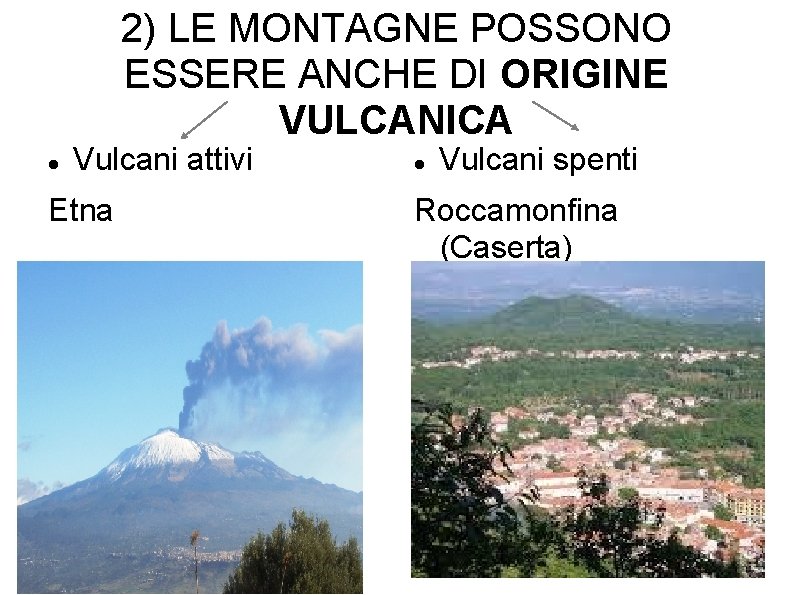 2) LE MONTAGNE POSSONO ESSERE ANCHE DI ORIGINE VULCANICA Vulcani attivi Etna Vulcani spenti