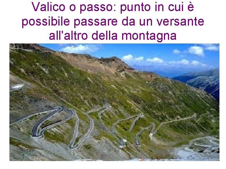 Valico o passo: punto in cui è possibile passare da un versante all'altro della