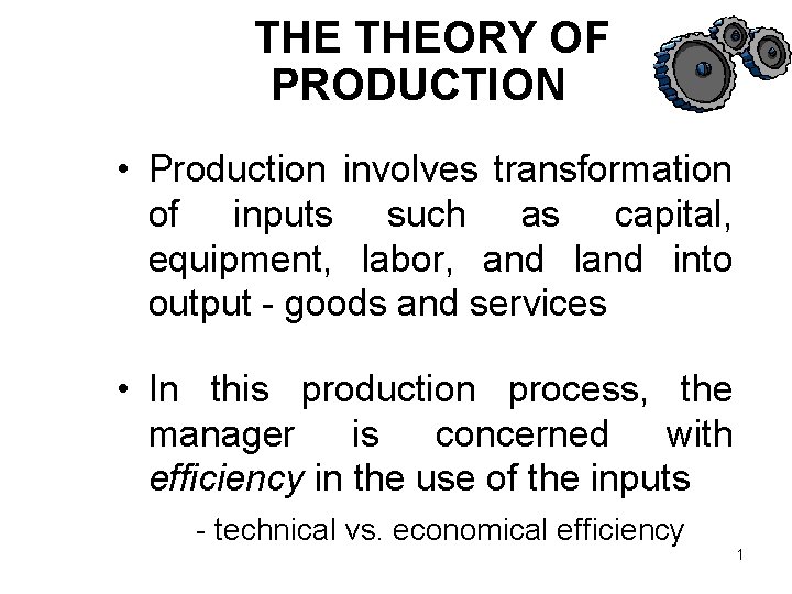 THE THEORY OF PRODUCTION • Production involves transformation of inputs such as capital, equipment,