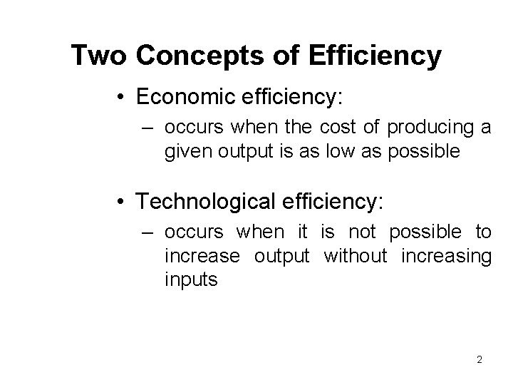Two Concepts of Efficiency • Economic efficiency: – occurs when the cost of producing