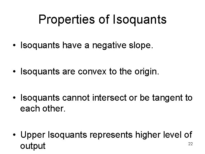 Properties of Isoquants • Isoquants have a negative slope. • Isoquants are convex to