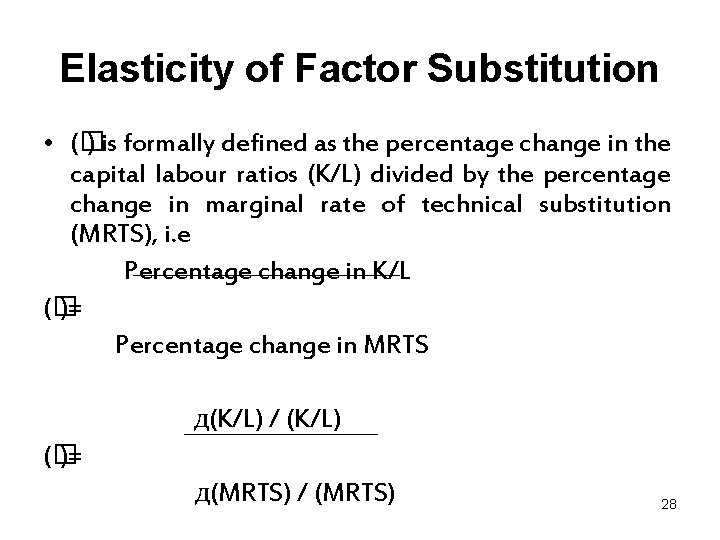 Elasticity of Factor Substitution • (� ) is formally defined as the percentage change