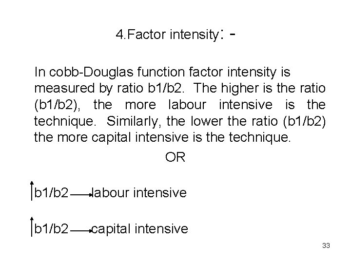 4. Factor intensity: - In cobb-Douglas function factor intensity is measured by ratio b