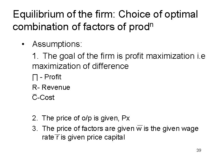 Equilibrium of the firm: Choice of optimal combination of factors of prodn • Assumptions:
