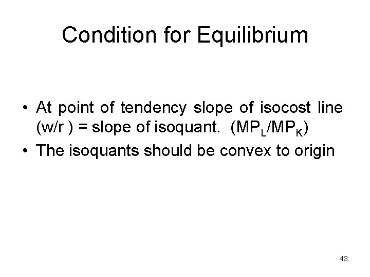 Condition for Equilibrium • At point of tendency slope of isocost line (w/r )