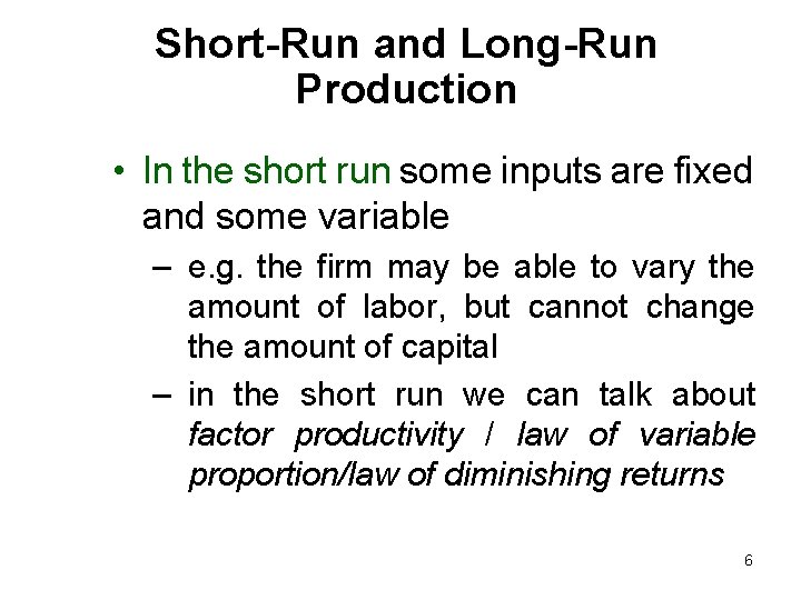 Short-Run and Long-Run Production • In the short run some inputs are fixed and