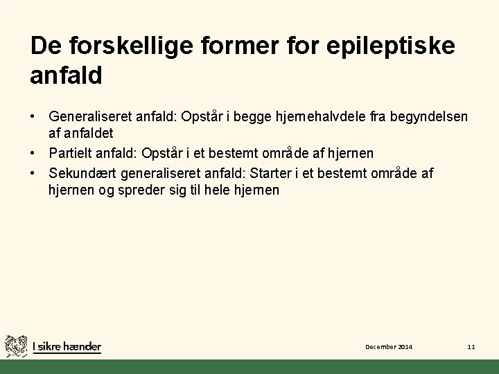 De forskellige former for epileptiske anfald • Generaliseret anfald: Opstår i begge hjernehalvdele fra