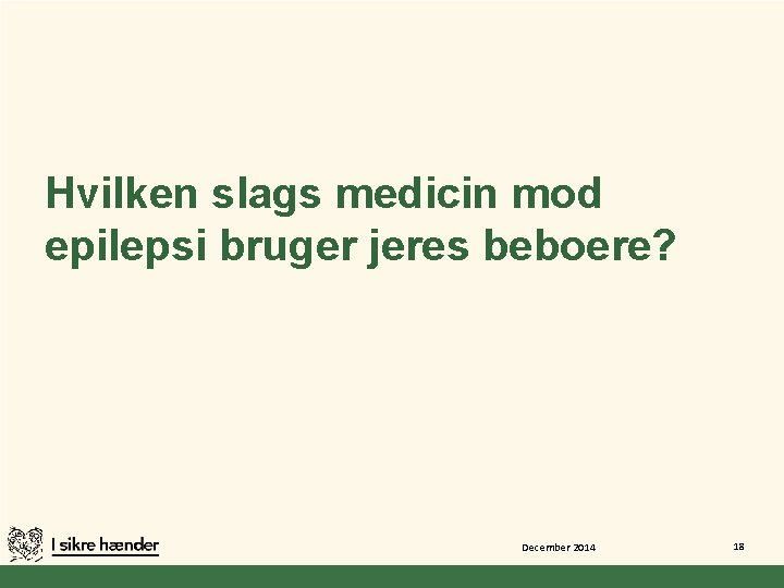 Hvilken slags medicin mod epilepsi bruger jeres beboere? December 2014 18 