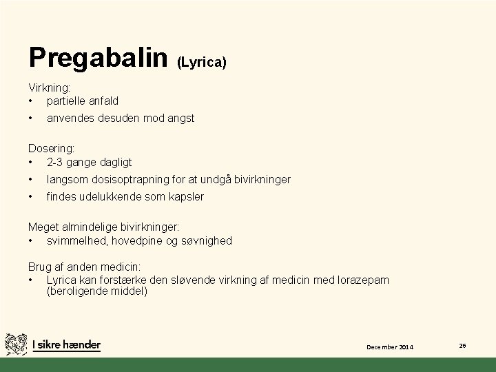 Pregabalin (Lyrica) Virkning: • partielle anfald • anvendes desuden mod angst Dosering: • 2