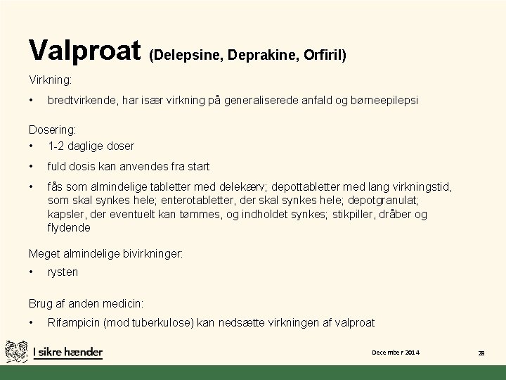Valproat (Delepsine, Deprakine, Orfiril) Virkning: • bredtvirkende, har især virkning på generaliserede anfald og Valproat (Delepsine, Deprakine, Orfiril) Virkning: • bredtvirkende, har især virkning på generaliserede anfald og