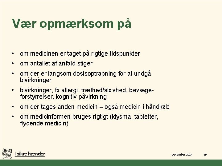 Vær opmærksom på • om medicinen er taget på rigtige tidspunkter • om antallet