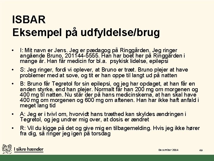 ISBAR Eksempel på udfyldelse/brug • I: Mit navn er Jens. Jeg er pædagog på