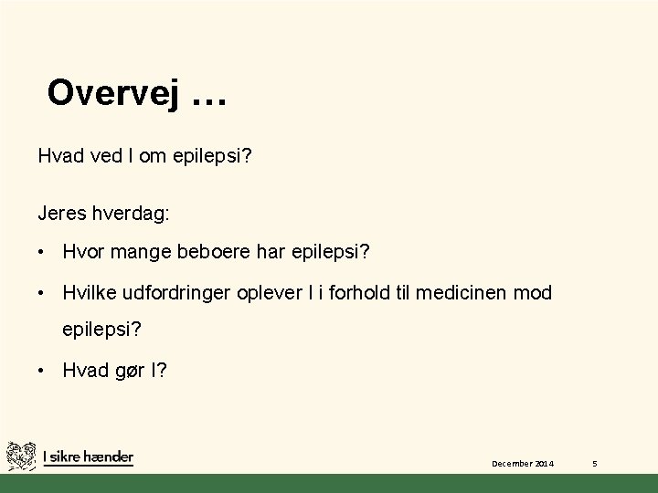 Overvej … Hvad ved I om epilepsi? Jeres hverdag: • Hvor mange beboere har