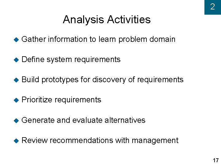 2 Analysis Activities Gather information to learn problem domain Define system requirements Build prototypes