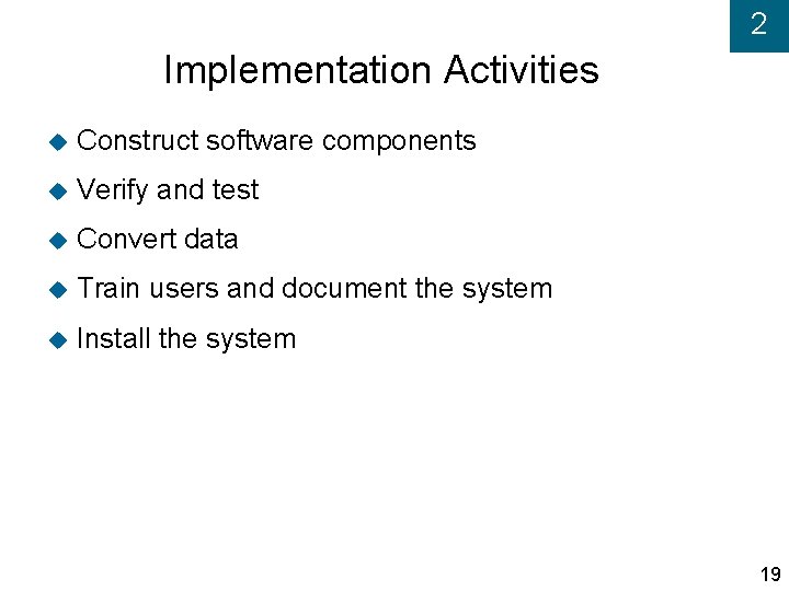 2 Implementation Activities Construct software components Verify and test Convert data Train users and