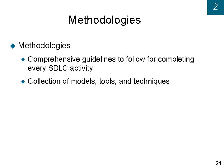 2 Methodologies Comprehensive guidelines to follow for completing every SDLC activity Collection of models,