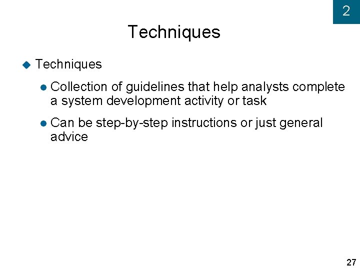 2 Techniques Collection of guidelines that help analysts complete a system development activity or