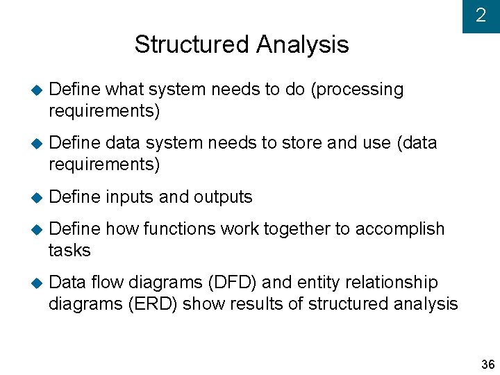 2 Structured Analysis Define what system needs to do (processing requirements) Define data system