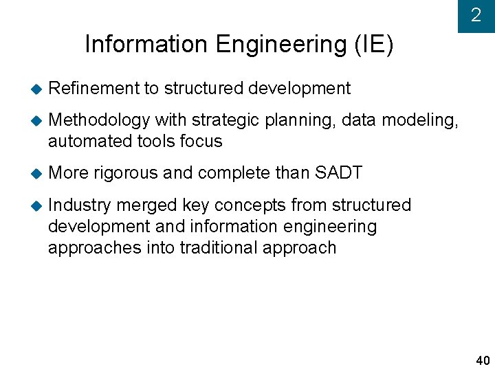 2 Information Engineering (IE) Refinement to structured development Methodology with strategic planning, data modeling,