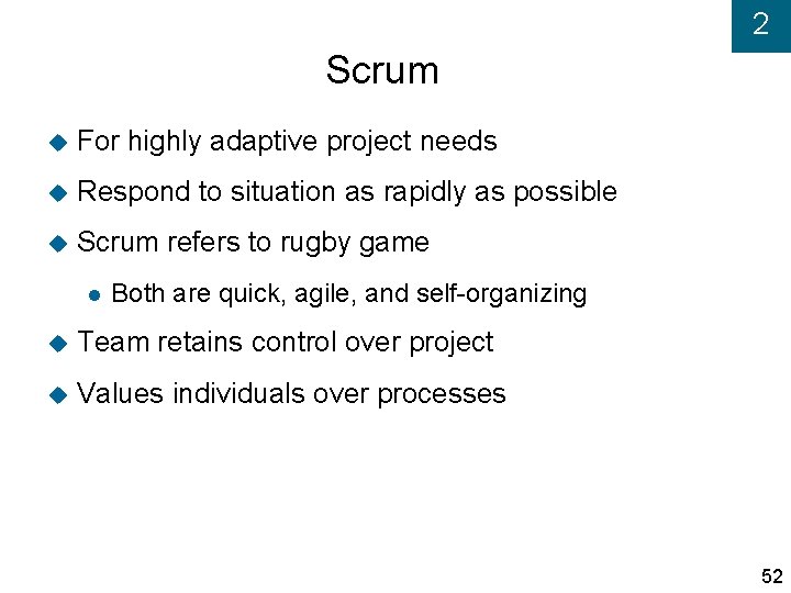2 Scrum For highly adaptive project needs Respond to situation as rapidly as possible