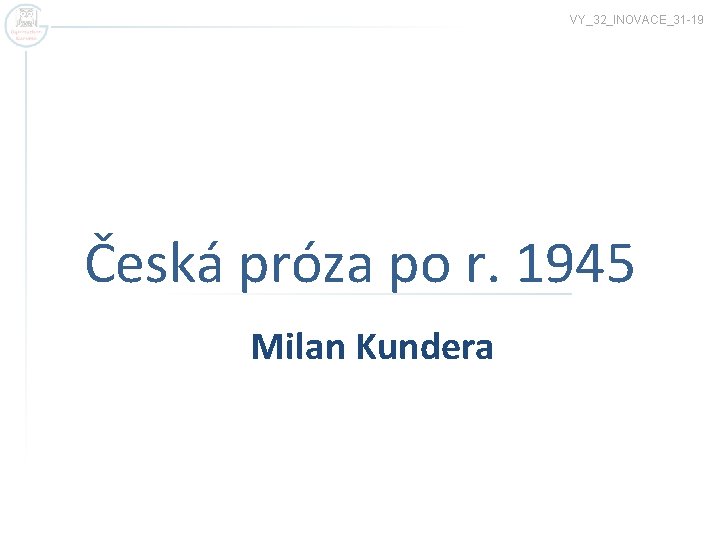 VY_32_INOVACE_31 -19 Česká próza po r. 1945 Milan Kundera 
