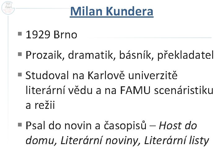 Milan Kundera § 1929 Brno § Prozaik, dramatik, básník, překladatel § Studoval na Karlově