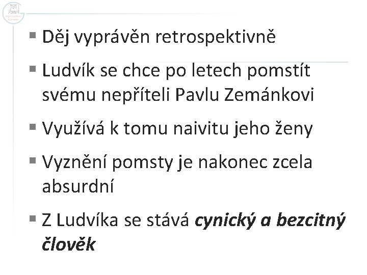 § Děj vyprávěn retrospektivně § Ludvík se chce po letech pomstít svému nepříteli Pavlu