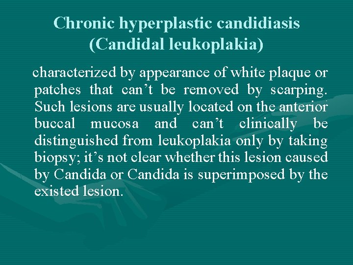 Chronic hyperplastic candidiasis (Candidal leukoplakia) characterized by appearance of white plaque or patches that