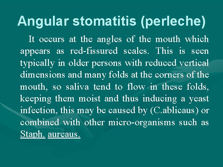 Angular stomatitis (perleche) It occurs at the angles of the mouth which appears as