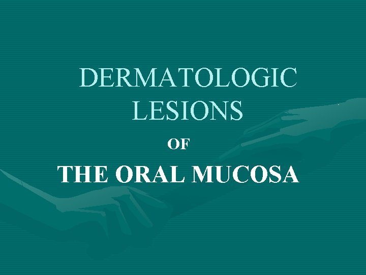 DERMATOLOGIC LESIONS OF THE ORAL MUCOSA 