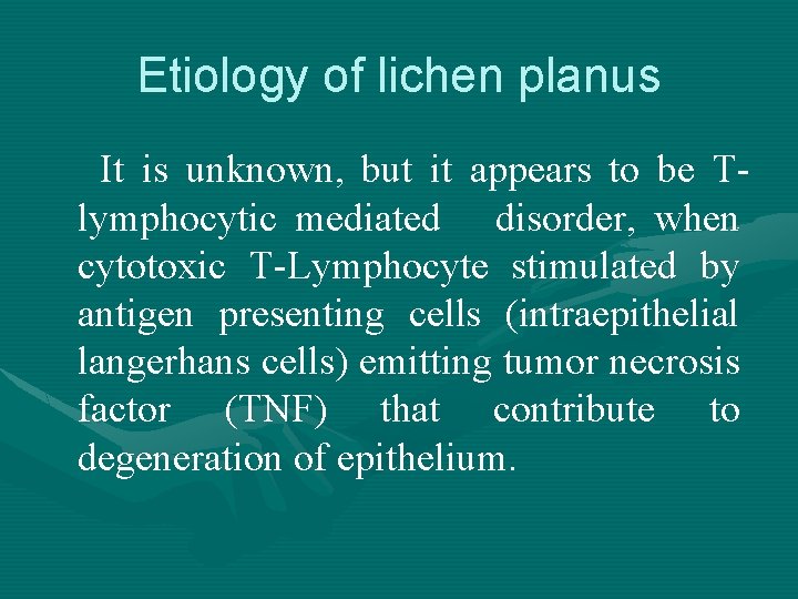 Etiology of lichen planus It is unknown, but it appears to be Tlymphocytic mediated