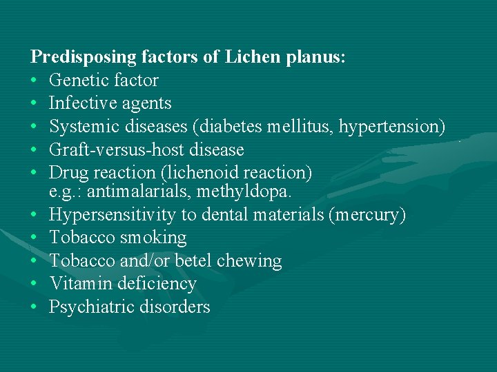 Predisposing factors of Lichen planus: • Genetic factor • Infective agents • Systemic diseases