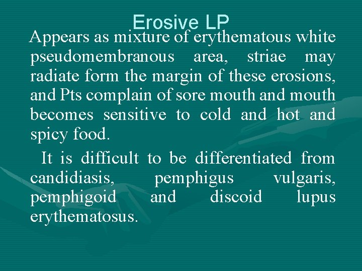 Erosive LP Appears as mixture of erythematous white pseudomembranous area, striae may radiate form Erosive LP Appears as mixture of erythematous white pseudomembranous area, striae may radiate form