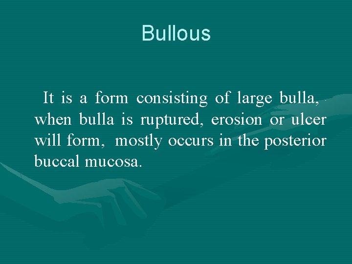 Bullous It is a form consisting of large bulla, when bulla is ruptured, erosion