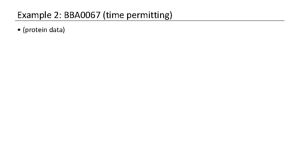 Example 2: BBA 0067 (time permitting) • (protein data) 